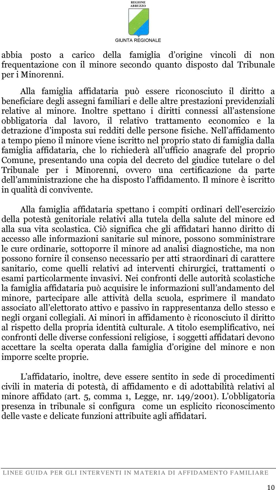 Inoltre spettano i diritti connessi all astensione obbligatoria dal lavoro, il relativo trattamento economico e la detrazione d imposta sui redditi delle persone fisiche.