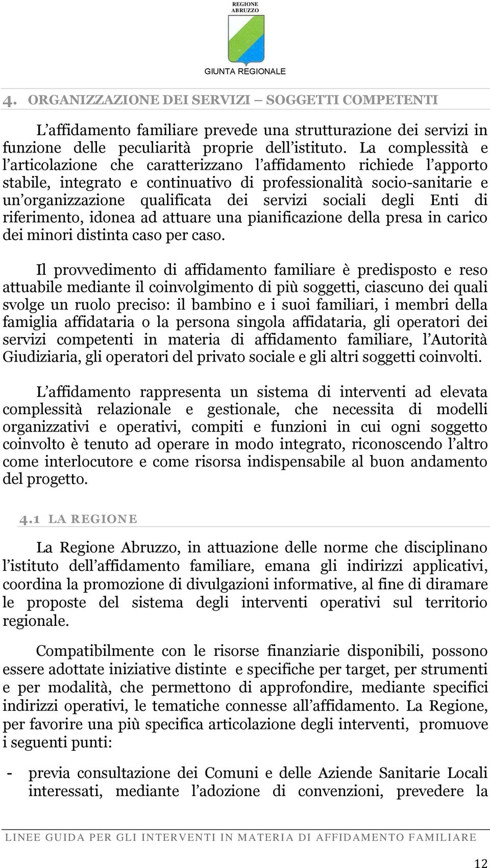 sociali degli Enti di riferimento, idonea ad attuare una pianificazione della presa in carico dei minori distinta caso per caso.