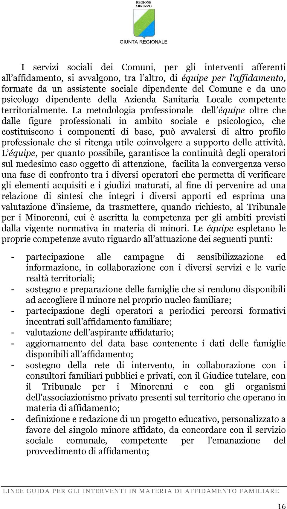 La metodologia professionale dell équipe oltre che dalle figure professionali in ambito sociale e psicologico, che costituiscono i componenti di base, può avvalersi di altro profilo professionale che