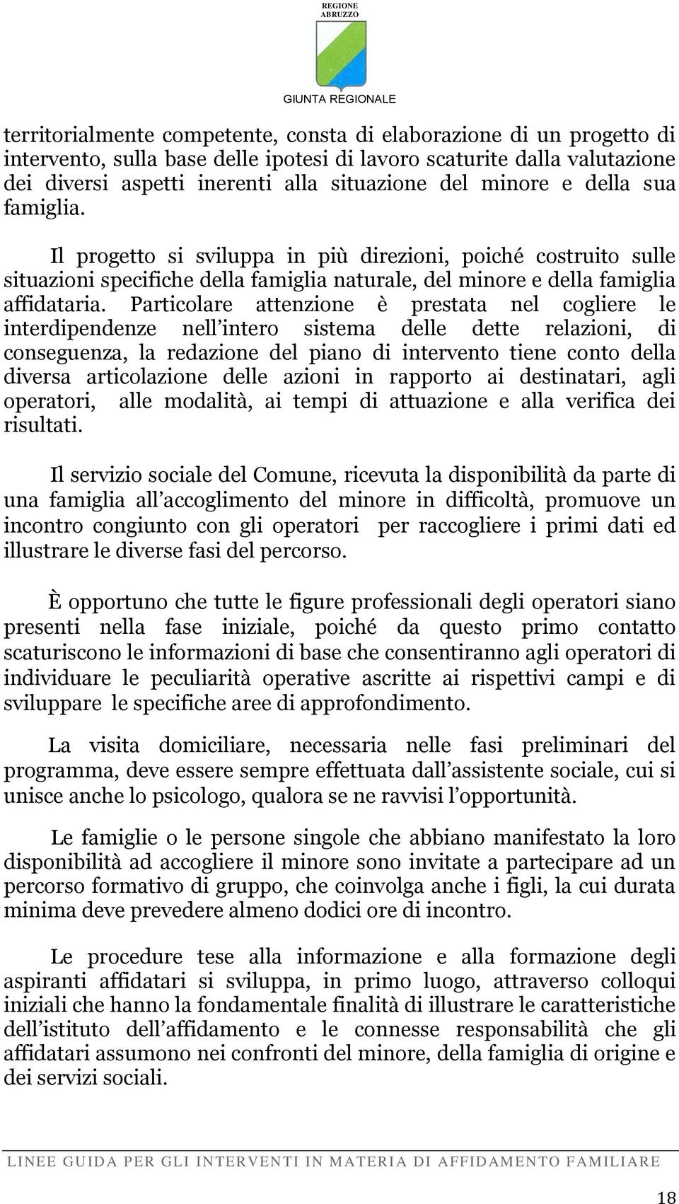 Particolare attenzione è prestata nel cogliere le interdipendenze nell intero sistema delle dette relazioni, di conseguenza, la redazione del piano di intervento tiene conto della diversa