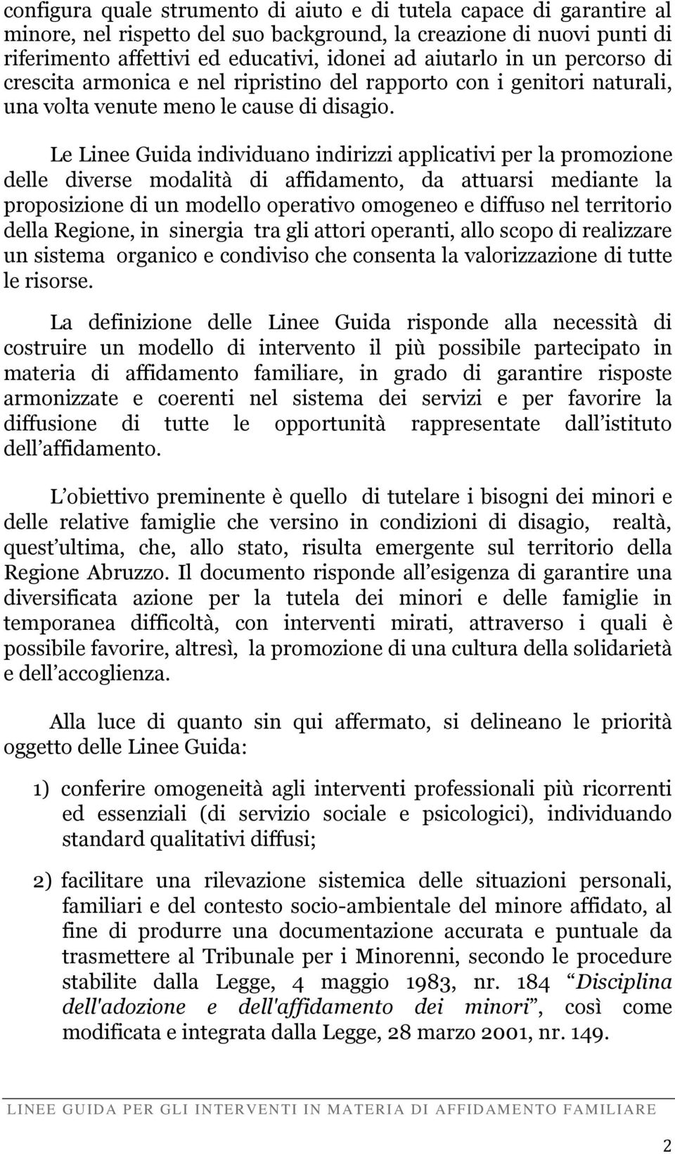 Le Linee Guida individuano indirizzi applicativi per la promozione delle diverse modalità di affidamento, da attuarsi mediante la proposizione di un modello operativo omogeneo e diffuso nel