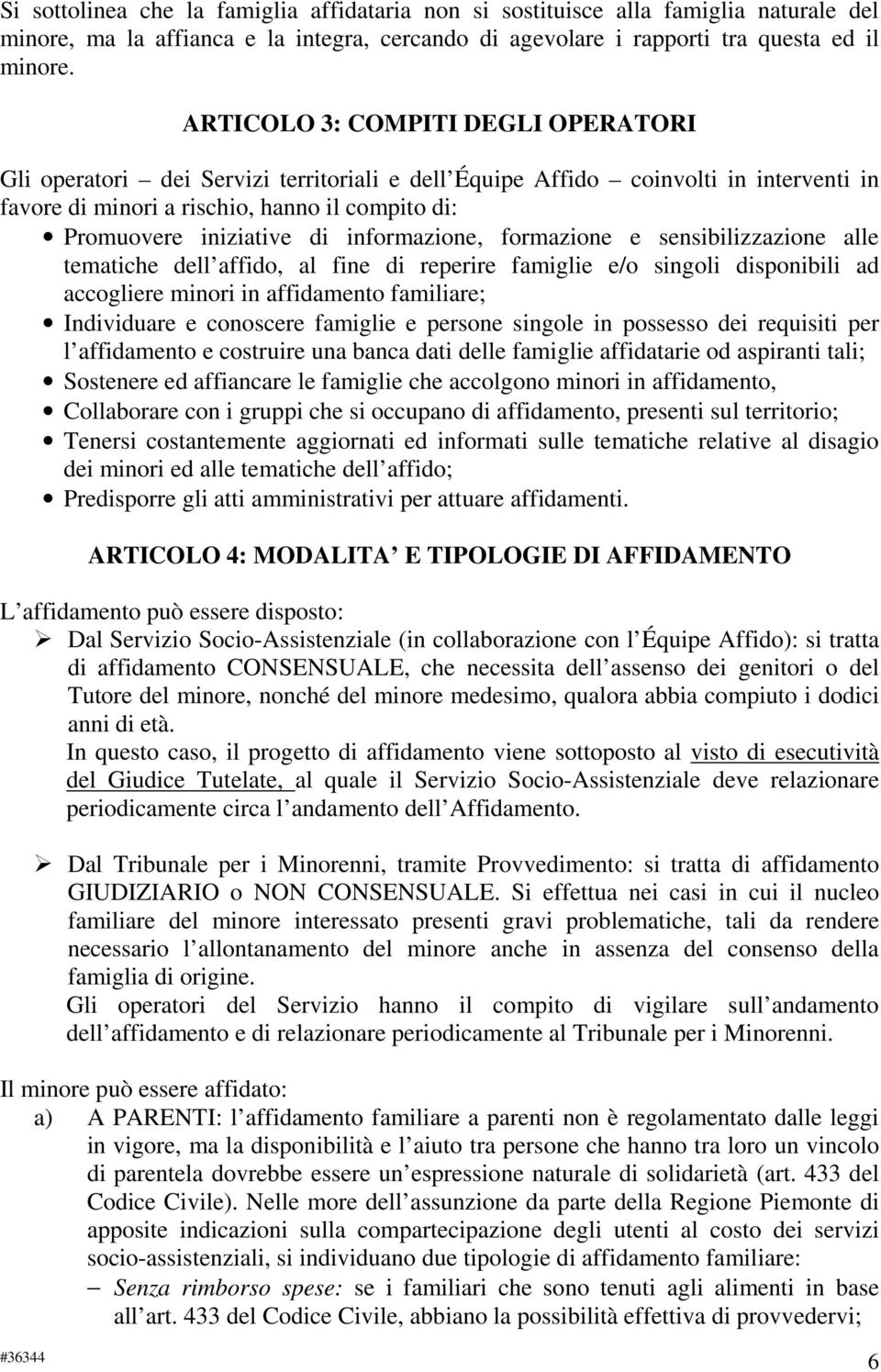 informazione, formazione e sensibilizzazione alle tematiche dell affido, al fine di reperire famiglie e/o singoli disponibili ad accogliere minori in affidamento familiare; Individuare e conoscere