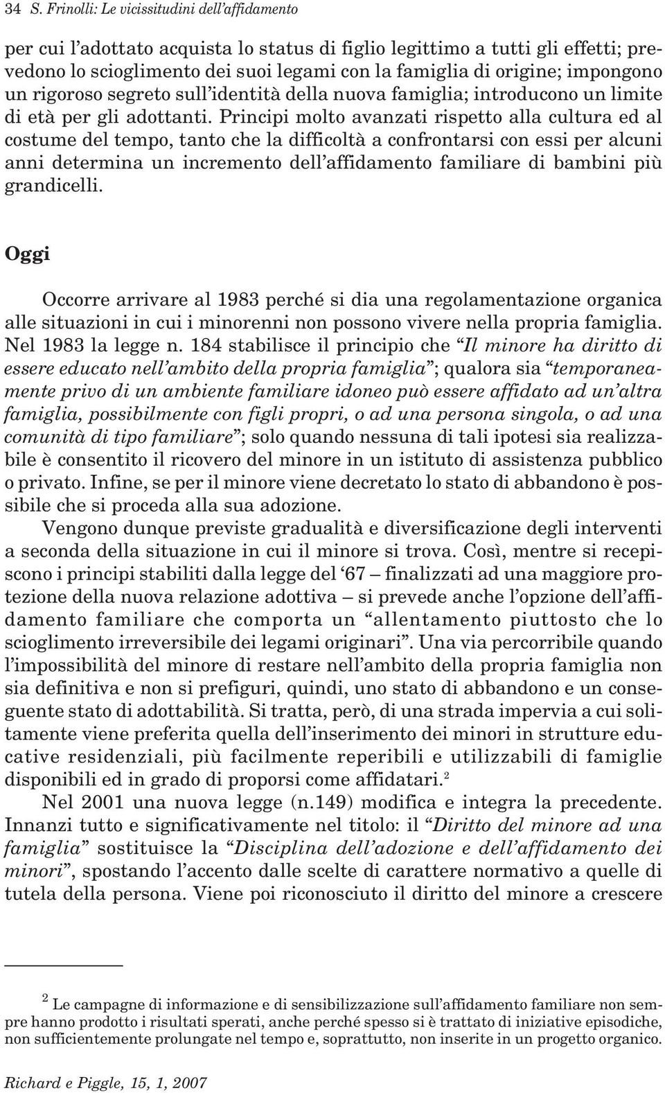 Principi molto avanzati rispetto alla cultura ed al costume del tempo, tanto che la difficoltà a confrontarsi con essi per alcuni anni determina un incremento dell affidamento familiare di bambini