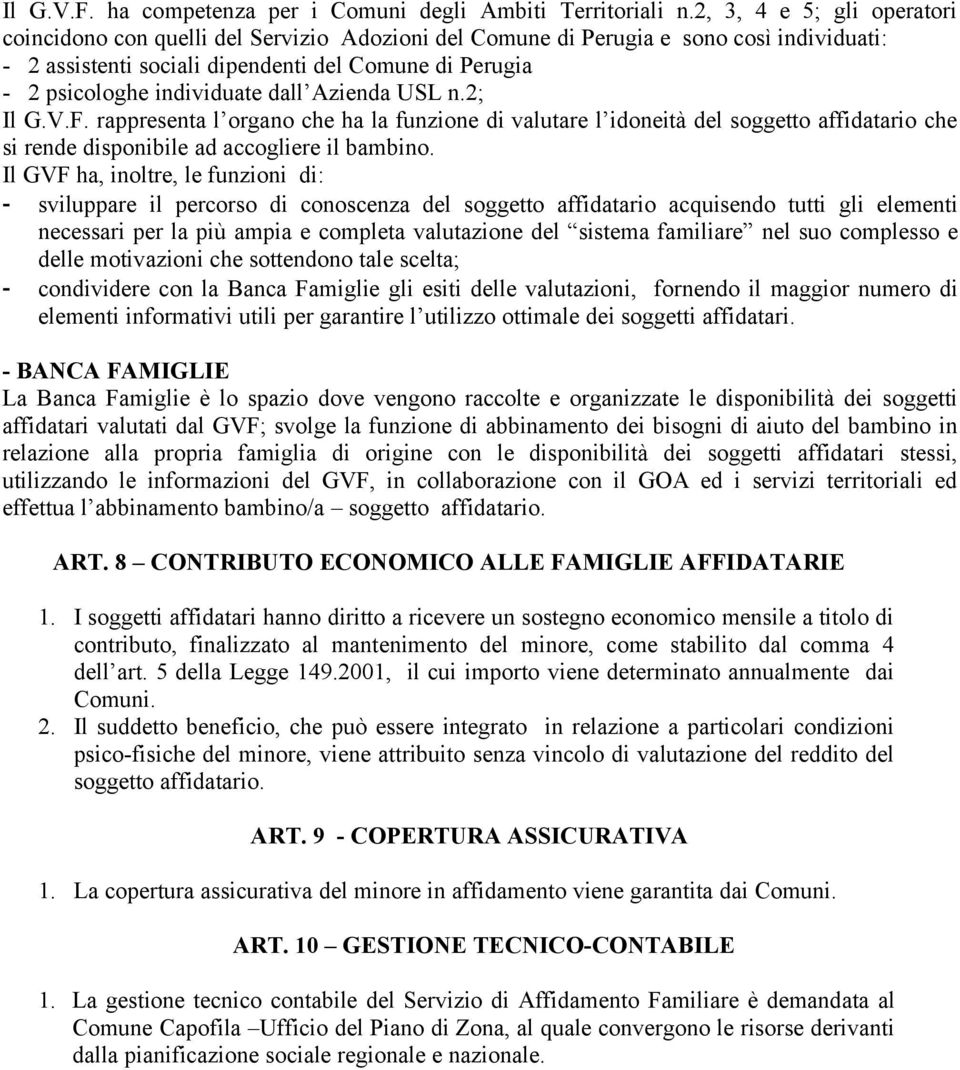 individuate dall Azienda USL n.2; Il G.V.F. rappresenta l organo che ha la funzione di valutare l idoneità del soggetto affidatario che si rende disponibile ad accogliere il bambino.