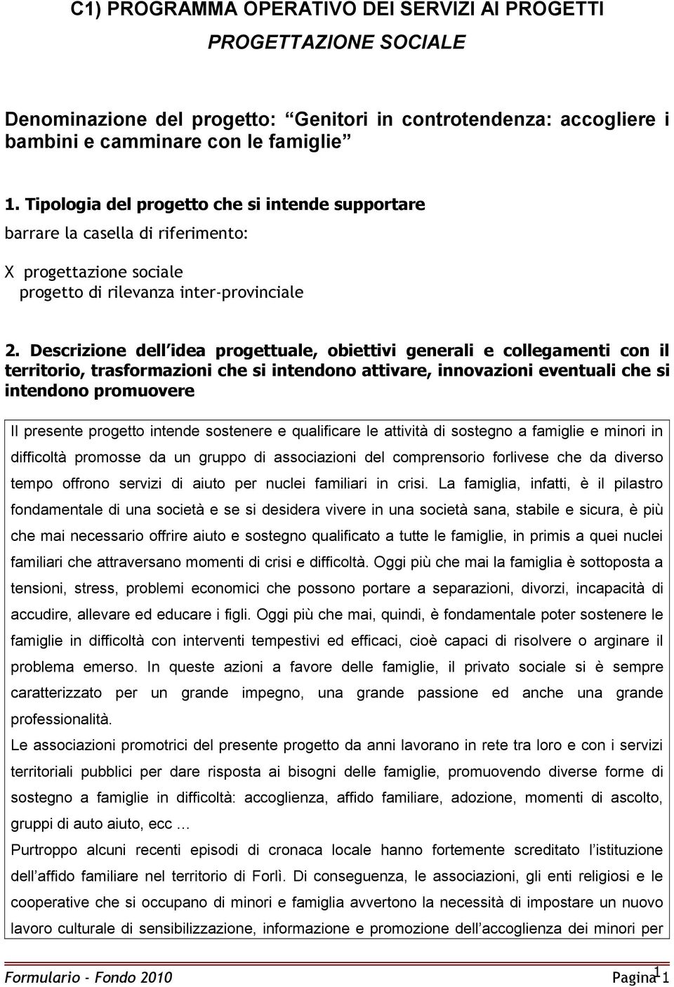 Descrizione dell idea progettuale, obiettivi generali e collegamenti con il territorio, trasformazioni che si intendono attivare, innovazioni eventuali che si intendono promuovere Il presente