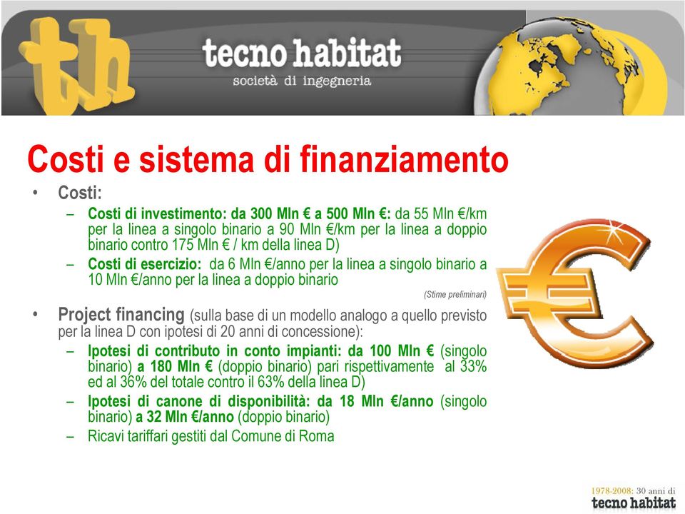 analogo a quello previsto per la linea D con ipotesi di 20 anni di concessione): Ipotesi di contributo in conto impianti: da 100 Mln (singolo binario) a 180 Mln (doppio binario) pari