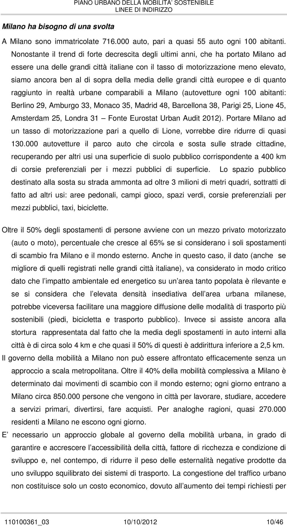 grandi città eurpee e di quant raggiunt in realtà urbane cmparabili a Milan (autvetture gni 100 abitanti: Berlin 29, Amburg 33, Mnac 35, Madrid 48, Barcellna 38, Parigi 25, Line 45, Amsterdam 25,