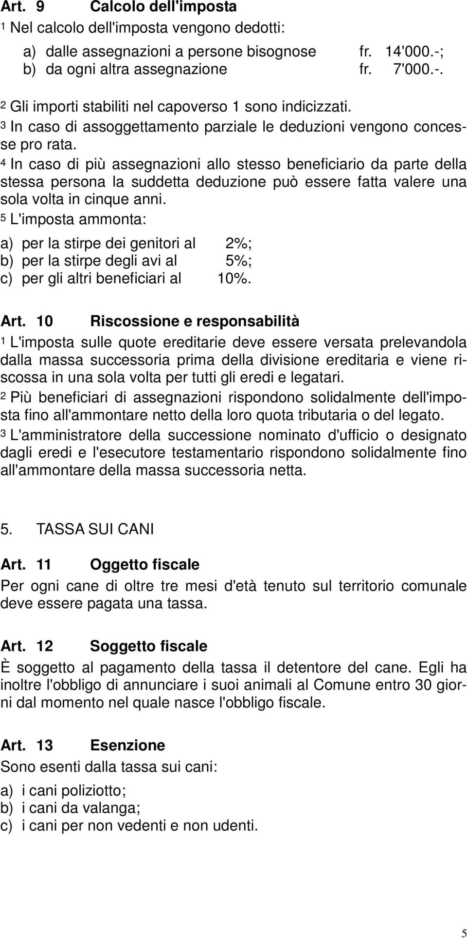 4 In caso di più assegnazioni allo stesso beneficiario da parte della stessa persona la suddetta deduzione può essere fatta valere una sola volta in cinque anni.