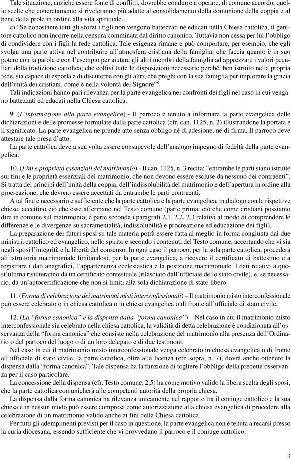 c) Se nonostante tutti gli sforzi i figli non vengono battezzati né educati nella Chiesa cattolica, il genitore cattolico non incorre nella censura comminata dal diritto canonico.