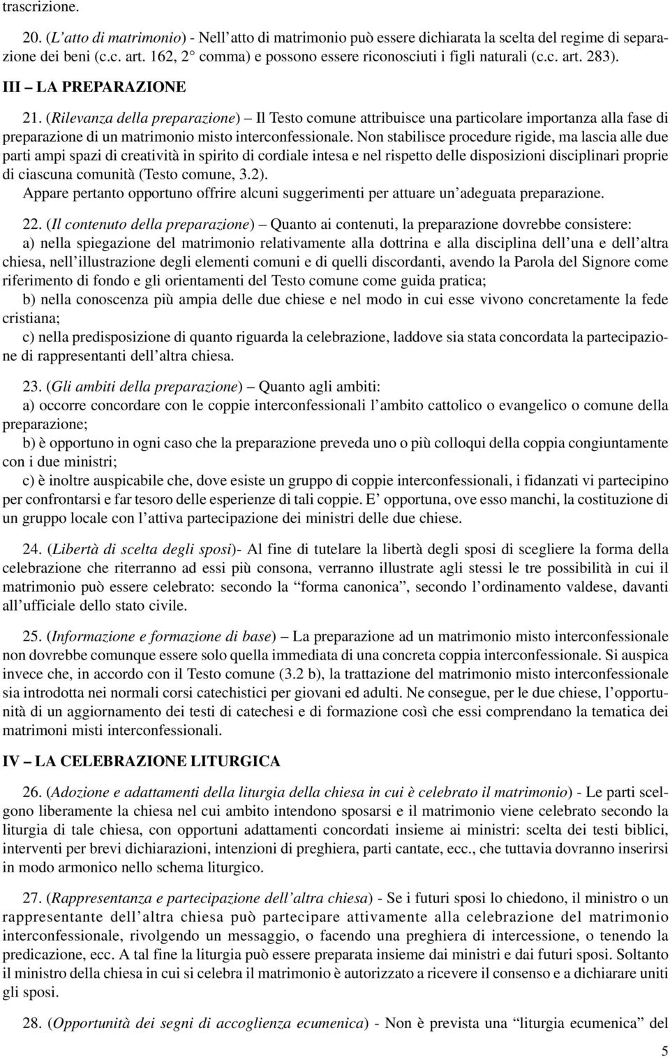 (Rilevanza della preparazione) Il Testo comune attribuisce una particolare importanza alla fase di preparazione di un matrimonio misto interconfessionale.