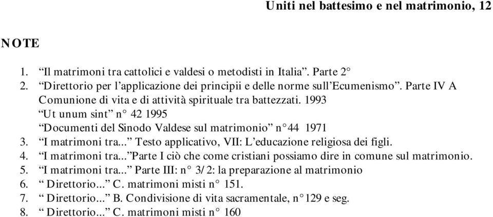 1993 Ut unum sint n 42 1995 Documenti del Sinodo Valdese sul matrimonio n 44 1971 3. I matrimoni tra... Testo applicativo, VII: L educazione religiosa dei figli. 4. I matrimoni tra... Parte I ciò che come cristiani possiamo dire in comune sul matrimonio.