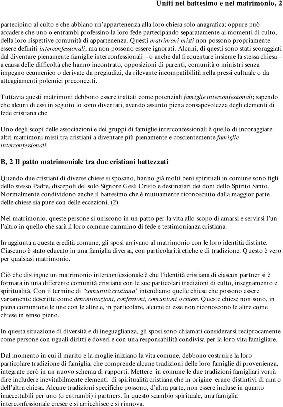 Questi matrimoni misti non possono propriamente essere definiti interconfessionali, ma non possono essere ignorati.