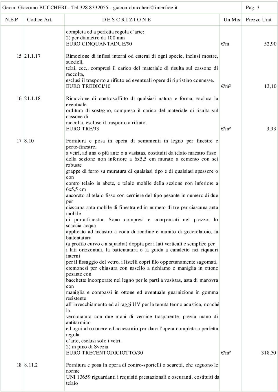 , compresi il carico del materiale di risulta sul cassone di raccolta, esclusi il trasporto a rifiuto ed eventuali opere di ripristino connesse. EURO TREDICI/10