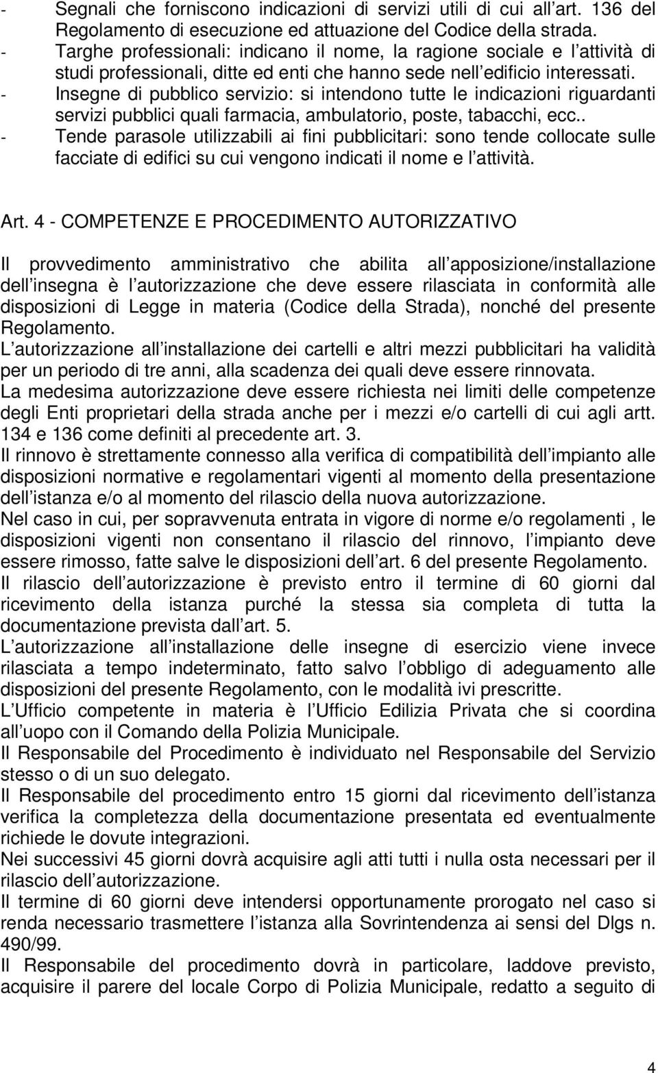 - Insegne di pubblico servizio: si intendono tutte le indicazioni riguardanti servizi pubblici quali farmacia, ambulatorio, poste, tabacchi, ecc.