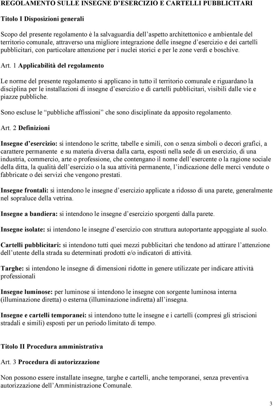 1 Applicabilità del regolamento Le norme del presente regolamento si applicano in tutto il territorio comunale e riguardano la disciplina per le installazioni di insegne d esercizio e di cartelli