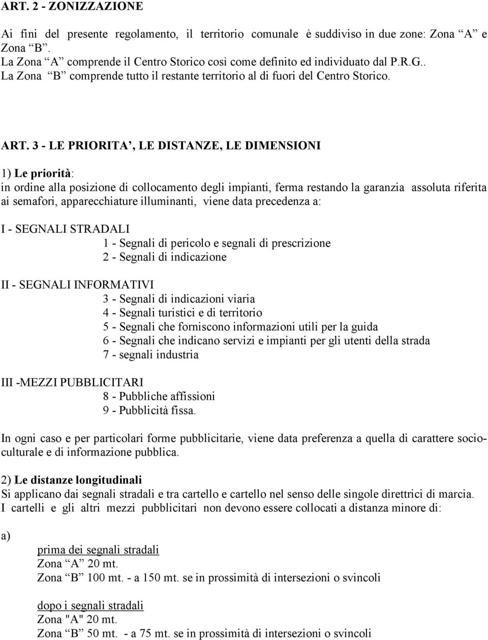 3 - LE PRIORITA, LE DISTANZE, LE DIMENSIONI 1) Le priorità: in ordine alla posizione di collocamento degli impianti, ferma restando la garanzia assoluta riferita ai semafori, apparecchiature