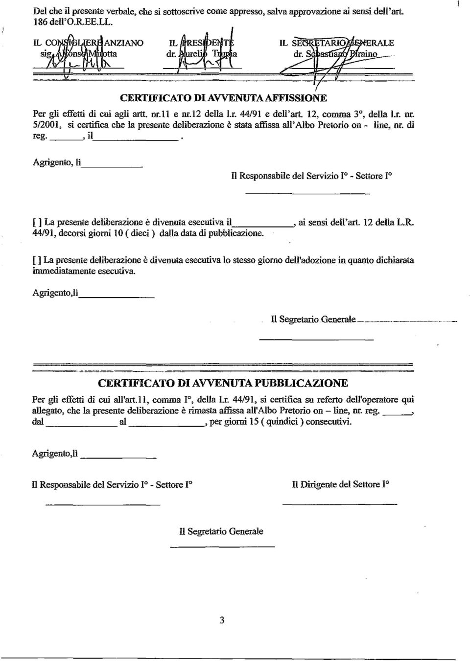 di reg., il~ Agrigento, lì, l Responsabile del Servizio l - Settore l [ ] La presente deliberazione è divenuta esecutiva il:---:- -', ai sensi dell'art. 12 della L.R. 44/91, decorsi giorni lo ( dieci) dalla data di pubblicazione.