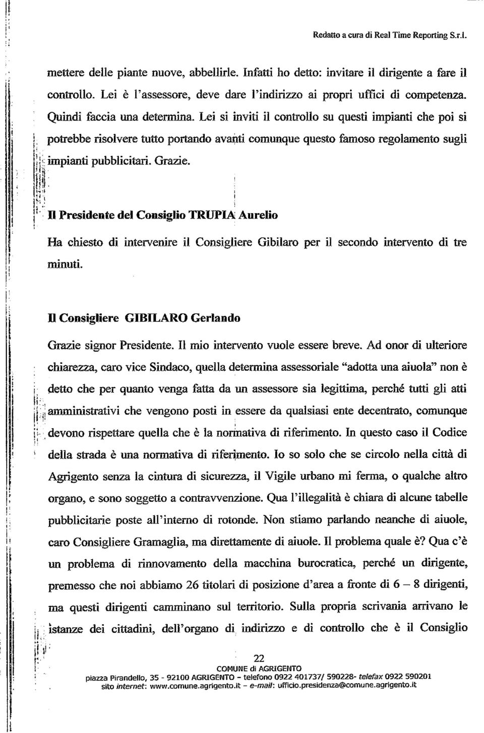 Lei si inviti il controllo su questi impianti che poi si i: potrebbe risolvere tutto portando avanti comunque questo famoso regolamento sugli ll:~.' impianti pubblicitari. Grazie. q l 'i, ' 1~11!j.