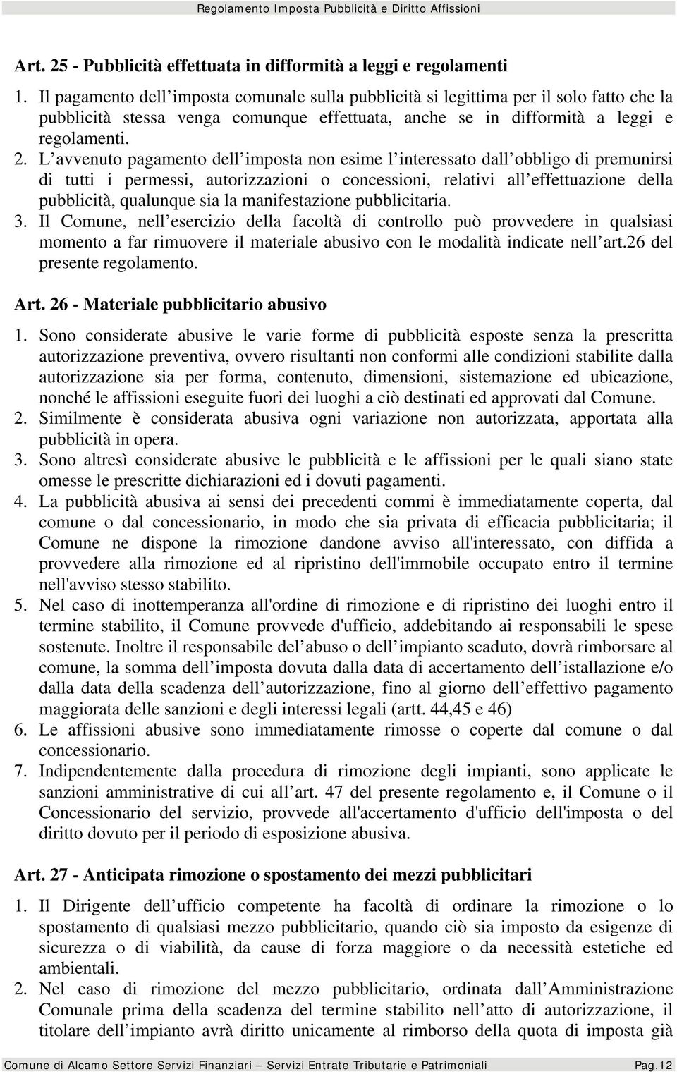 L avvenuto pagamento dell imposta non esime l interessato dall obbligo di premunirsi di tutti i permessi, autorizzazioni o concessioni, relativi all effettuazione della pubblicità, qualunque sia la