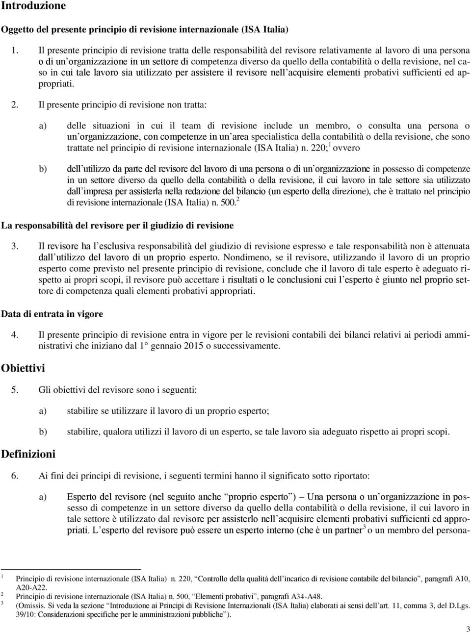 contabilità o della revisione, nel caso in cui tale lavoro sia utilizzato per assistere il revisore nell acquisire elementi probativi sufficienti ed appropriati. 2.