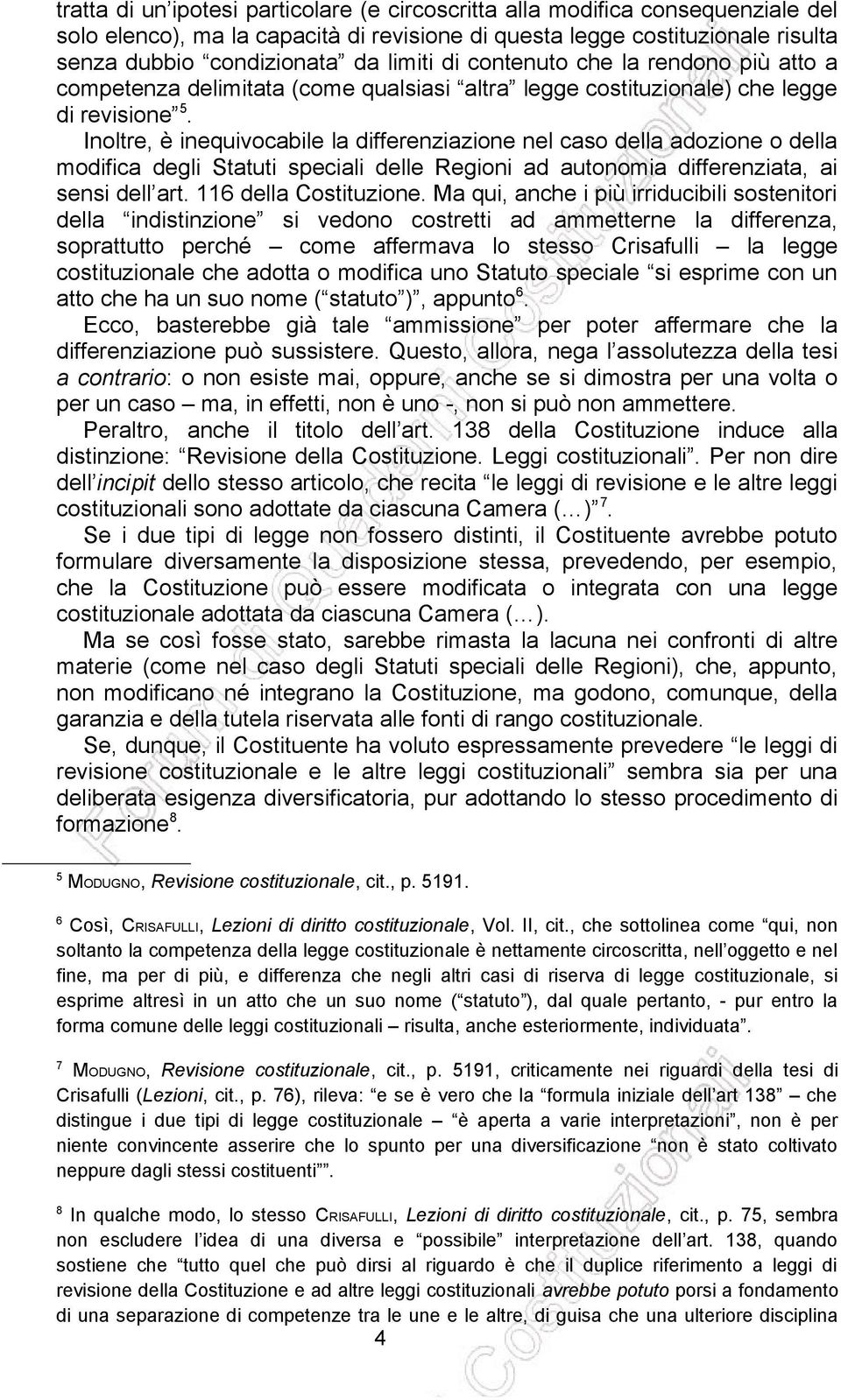 Inoltre, è inequivocabile la differenziazione nel caso della adozione o della modifica degli Statuti speciali delle Regioni ad autonomia differenziata, ai sensi dell art. 116 della Costituzione.