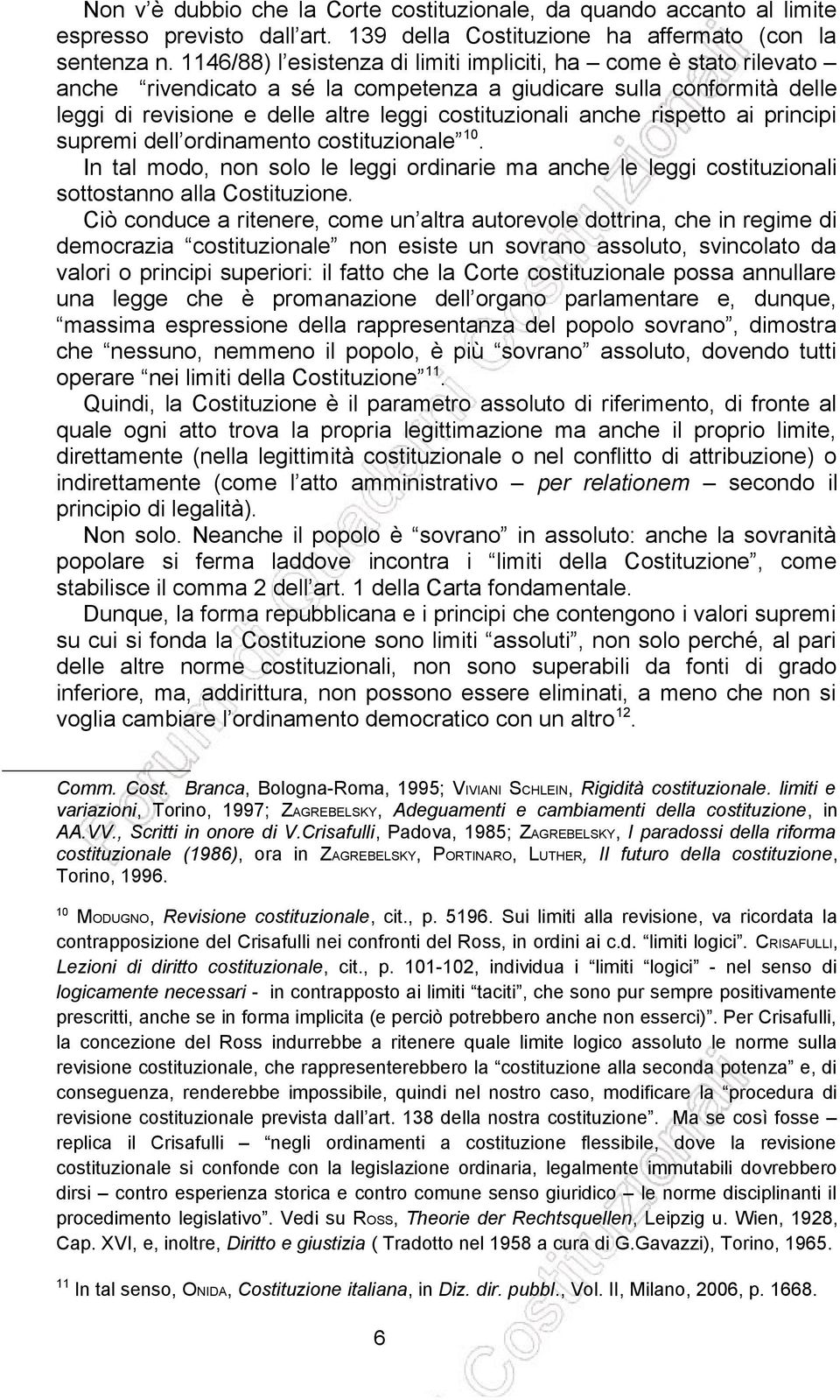 rispetto ai principi supremi dell ordinamento costituzionale 10. In tal modo, non solo le leggi ordinarie ma anche le leggi costituzionali sottostanno alla Costituzione.