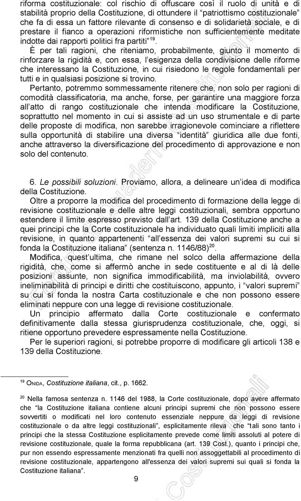 È per tali ragioni, che riteniamo, probabilmente, giunto il momento di rinforzare la rigidità e, con essa, l esigenza della condivisione delle riforme che interessano la Costituzione, in cui