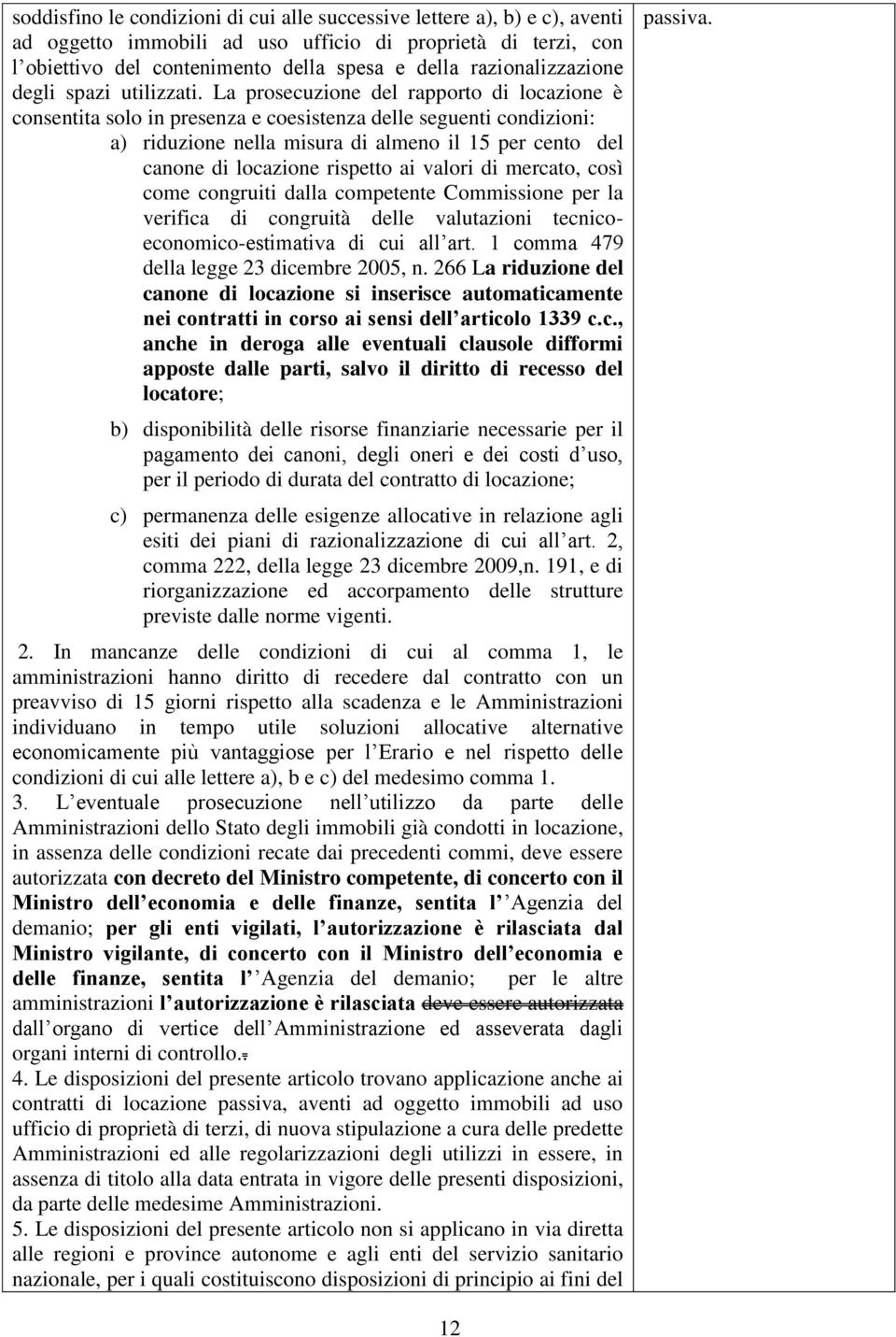 La prosecuzione del rapporto di locazione è consentita solo in presenza e coesistenza delle seguenti condizioni: a) riduzione nella misura di almeno il 15 per cento del canone di locazione rispetto