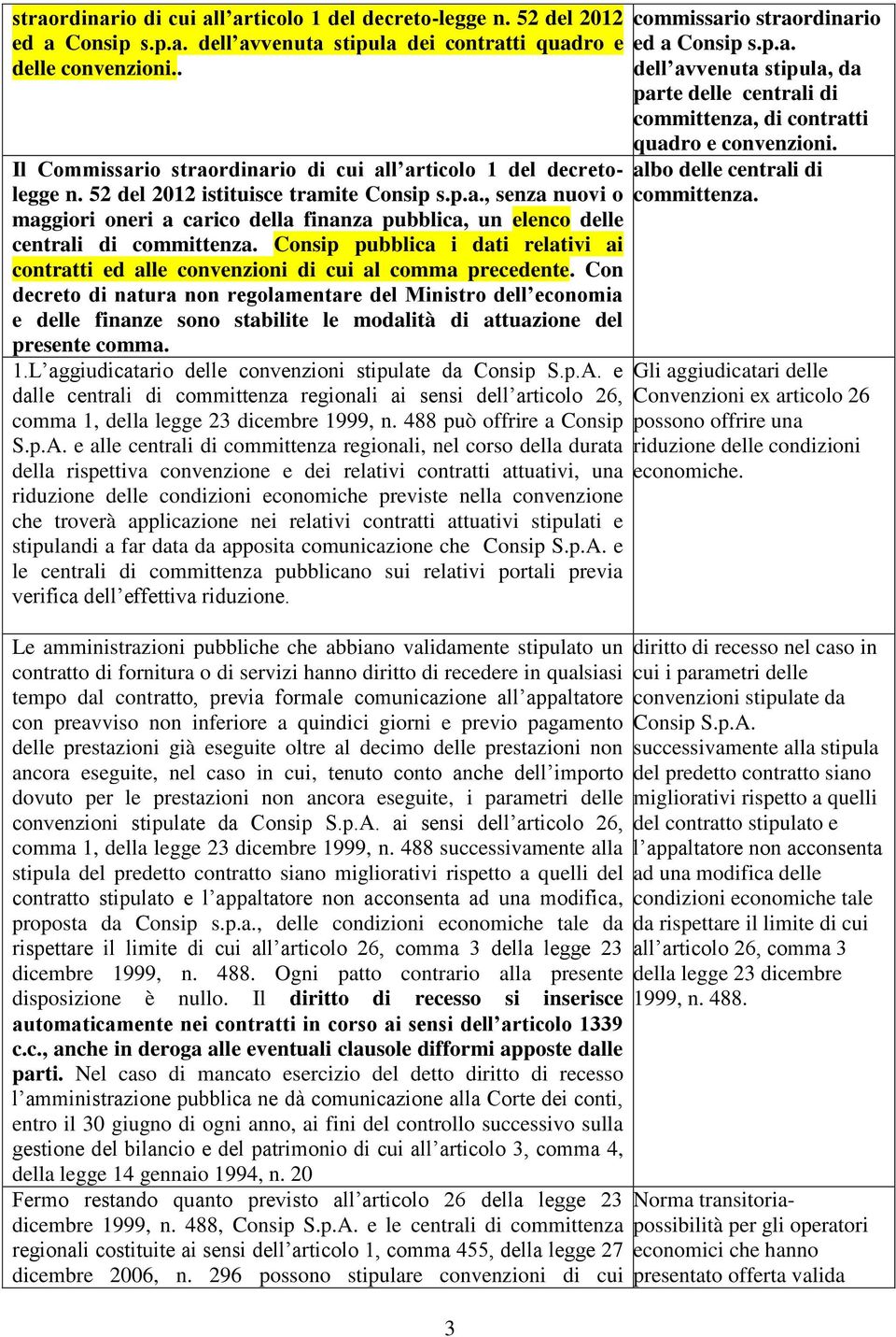 Consip pubblica i dati relativi ai contratti ed alle convenzioni di cui al comma precedente.