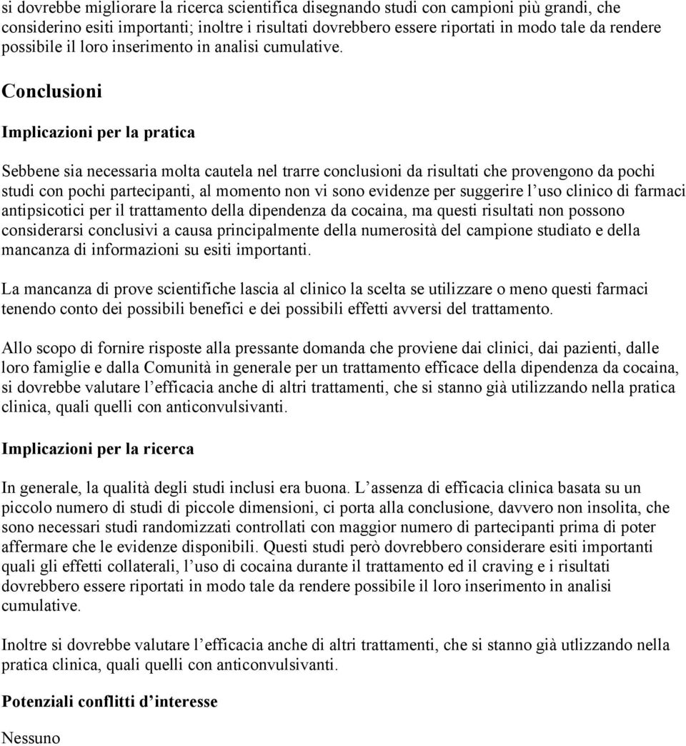 Conclusioni Implicazioni per la pratica Sebbene sia necessaria molta cautela nel trarre conclusioni da risultati che provengono da pochi studi con pochi partecipanti, al momento non vi sono evidenze