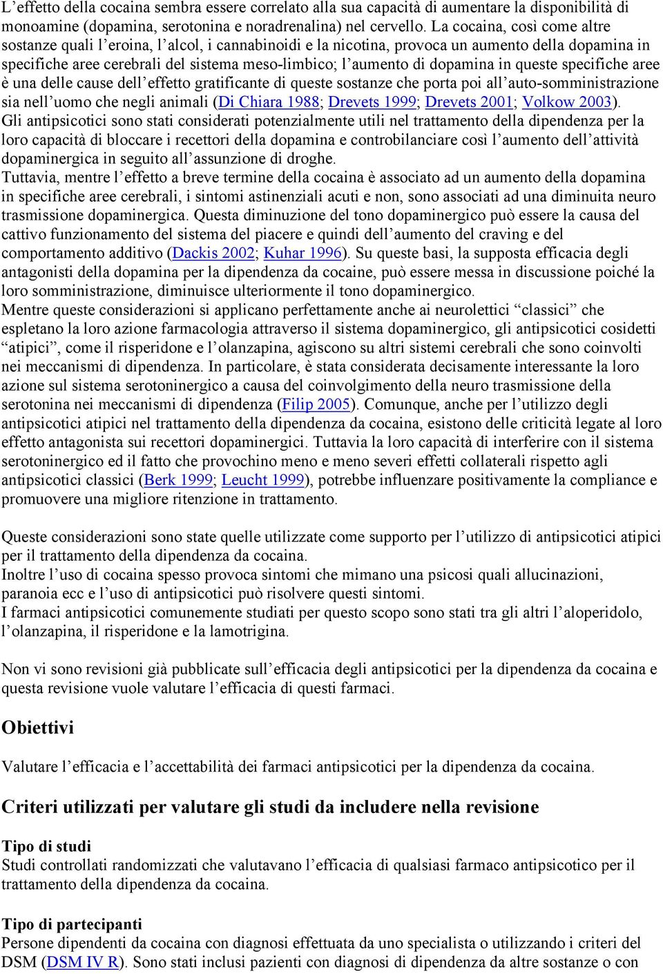 dopamina in queste specifiche aree è una delle cause dell effetto gratificante di queste sostanze che porta poi all auto-somministrazione sia nell uomo che negli animali (Di Chiara 1988; Drevets