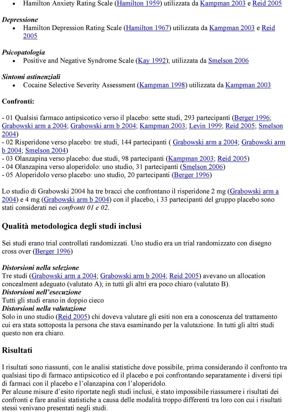 Qualsisi farmaco antipsicotico verso il placebo: sette studi, 293 partecipanti (Berger 1996; Grabowski arm a 2004; Grabowski arm b 2004; Kampman 2003; Levin 1999; Reid 2005; Smelson 2004) - 02