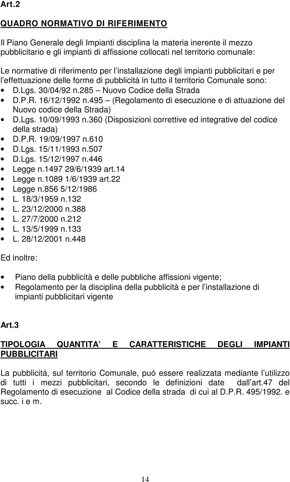 285 Nuovo Codice della Strada D.P.R. 16/12/1992 n.495 (Regolamento di esecuzione e di attuazione del Nuovo codice della Strada) D.Lgs. 10/09/1993 n.