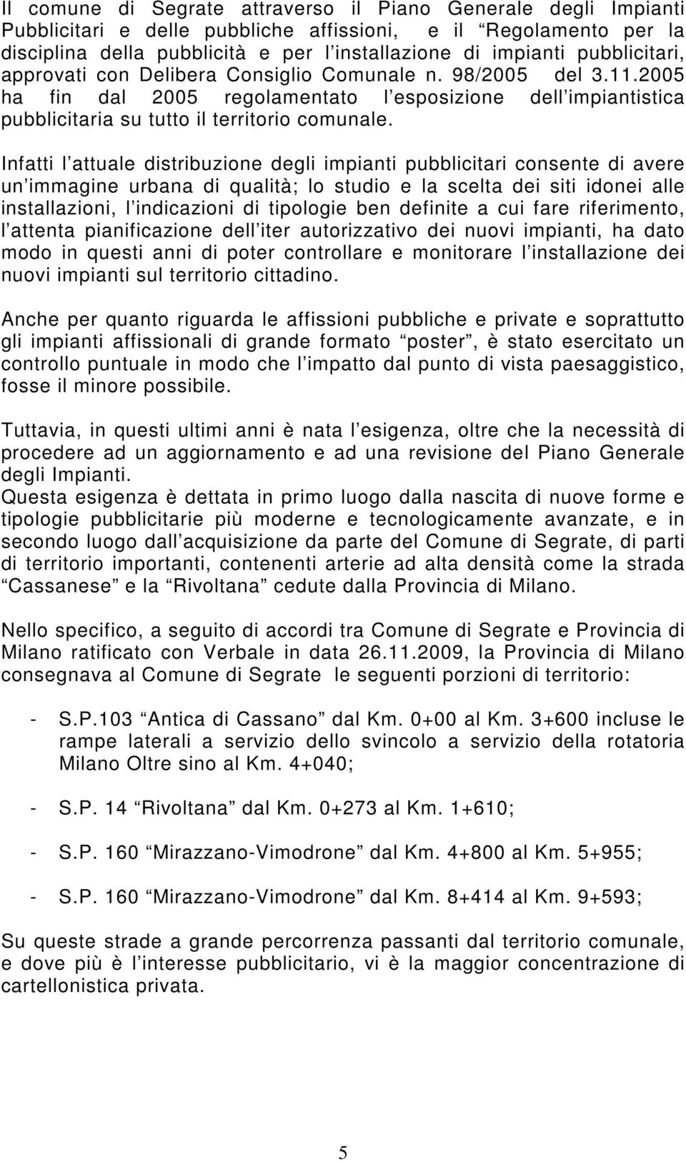 Infatti l attuale distribuzione degli impianti pubblicitari consente di avere un immagine urbana di qualità; lo studio e la scelta dei siti idonei alle installazioni, l indicazioni di tipologie ben