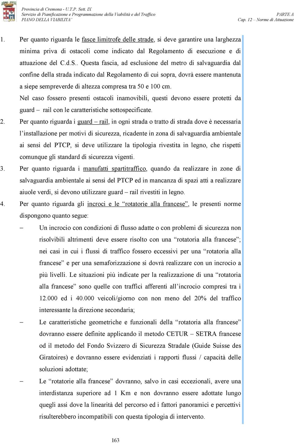 . Questa fascia, ad esclusione del metro di salvaguardia dal confine della strada indicato dal Regolamento di cui sopra, dovrà essere mantenuta a siepe sempreverde di altezza compresa tra 50 e 100 cm.