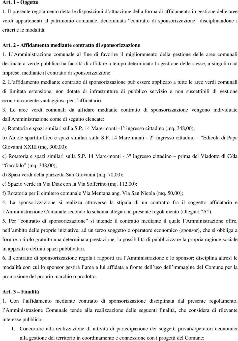 disciplinandone i criteri e le modalità. Art. 2 - Affidamento mediante contratto di sponsorizzazione 1.