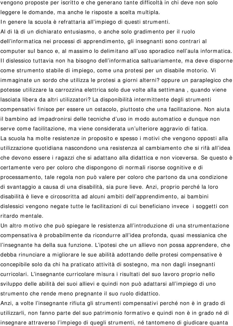 Al di là di un dichiarato entusiasmo, o anche solo gradimento per il ruolo dell informatica nei processi di apprendimento, gli insegnanti sono contrari al computer sul banco e, al massimo lo