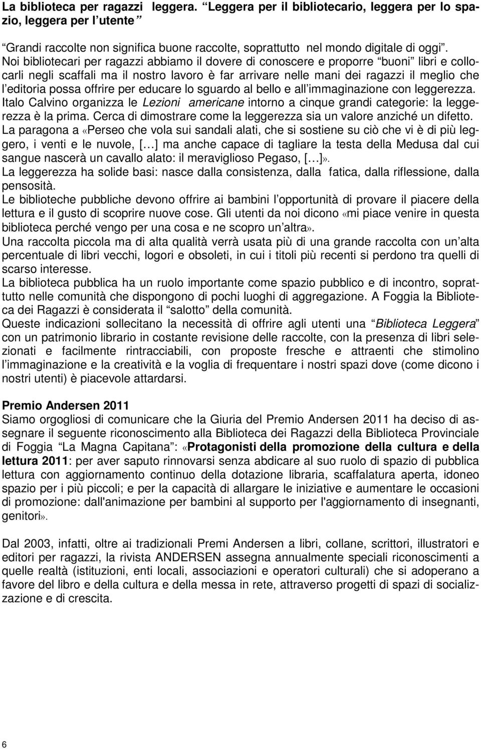 offrire per educare lo sguardo al bello e all immaginazione con leggerezza. Italo Calvino organizza le Lezioni americane intorno a cinque grandi categorie: la leggerezza è la prima.