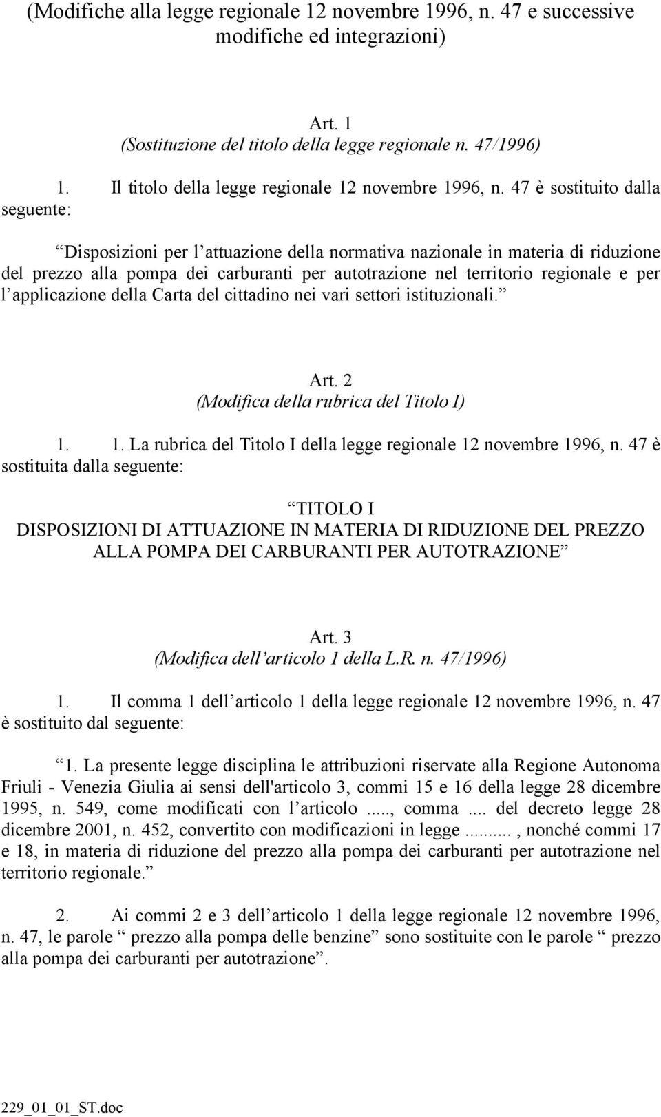 47 è sostituito dalla seguente: Disposizioni per l attuazione della normativa nazionale in materia di riduzione del prezzo alla pompa dei carburanti per autotrazione nel territorio regionale e per l