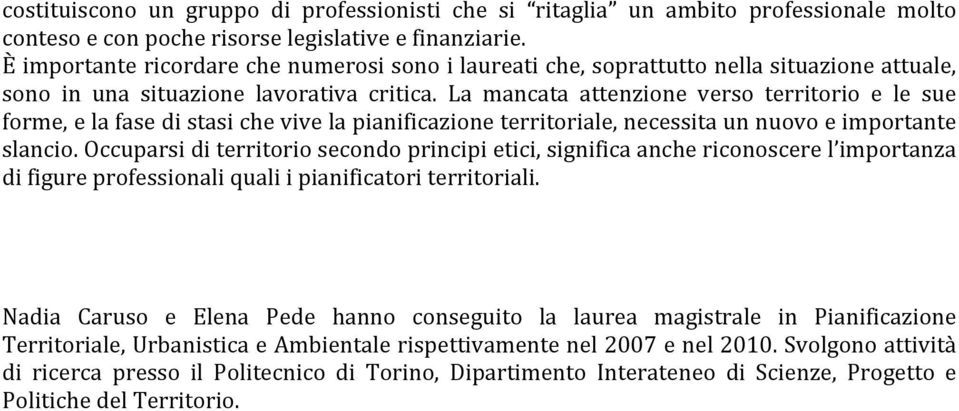 La mancata attenzione verso territorio e le sue forme, e la fase di stasi che vive la pianificazione territoriale, necessita un nuovo e importante slancio.