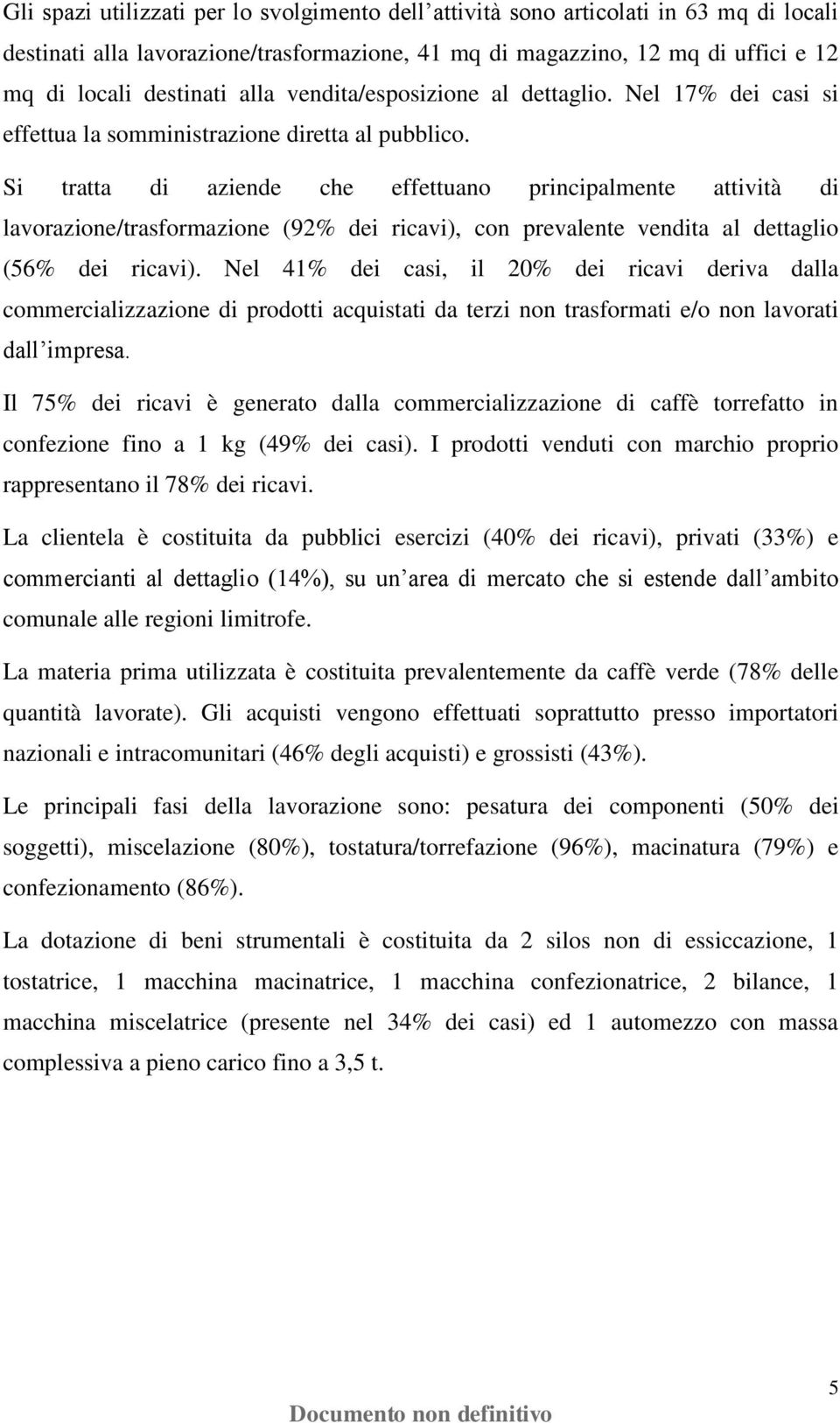 Si tratta di aziende che effettuano principalmente attività di lavorazione/trasformazione (92% dei ricavi), con prevalente vendita al dettaglio (56% dei ricavi).