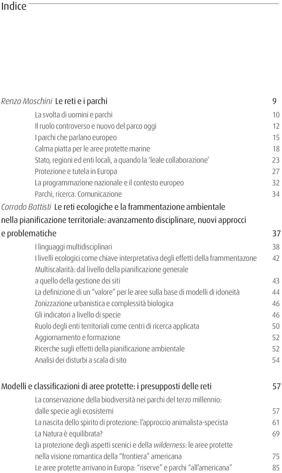 Comunicazione 34 Corrado Battisti Le reti ecologiche e la frammentazione ambientale nella pianificazione territoriale: avanzamento disciplinare, nuovi approcci e problematiche 37 I linguaggi