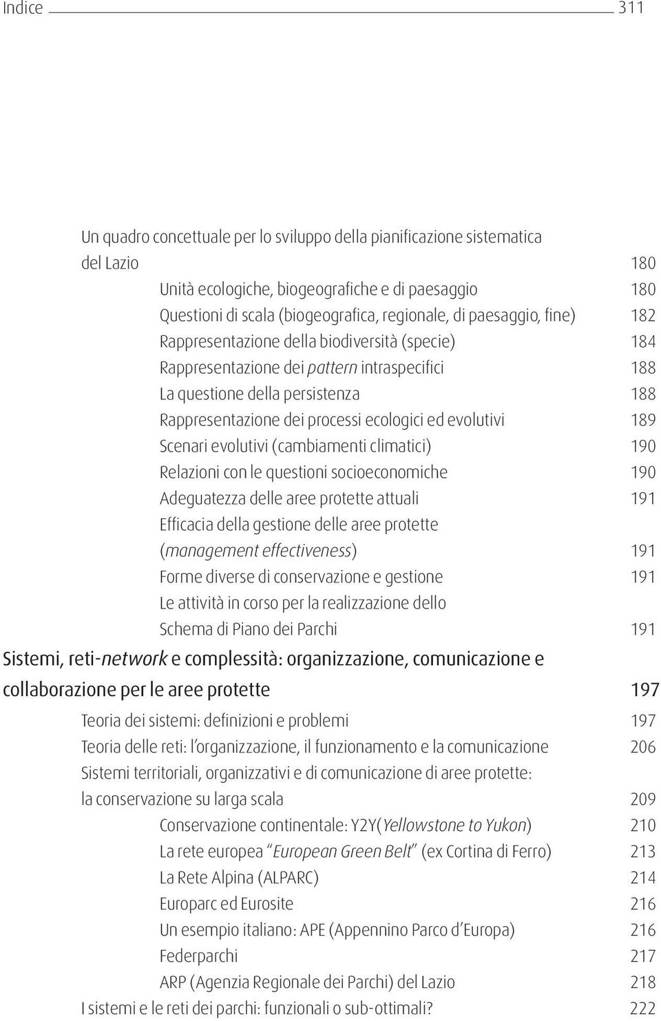 evolutivi 189 Scenari evolutivi (cambiamenti climatici) 190 Relazioni con le questioni socioeconomiche 190 Adeguatezza delle aree protette attuali 191 Efficacia della gestione delle aree protette