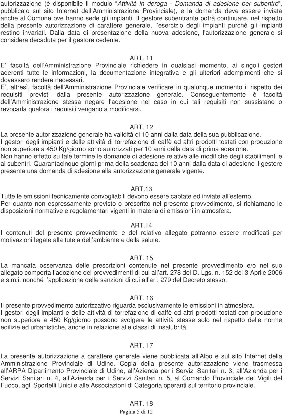 Il gestore subentrante potrà continuare, nel rispetto della presente autorizzazione di carattere generale, l esercizio degli impianti purché gli impianti restino invariati.