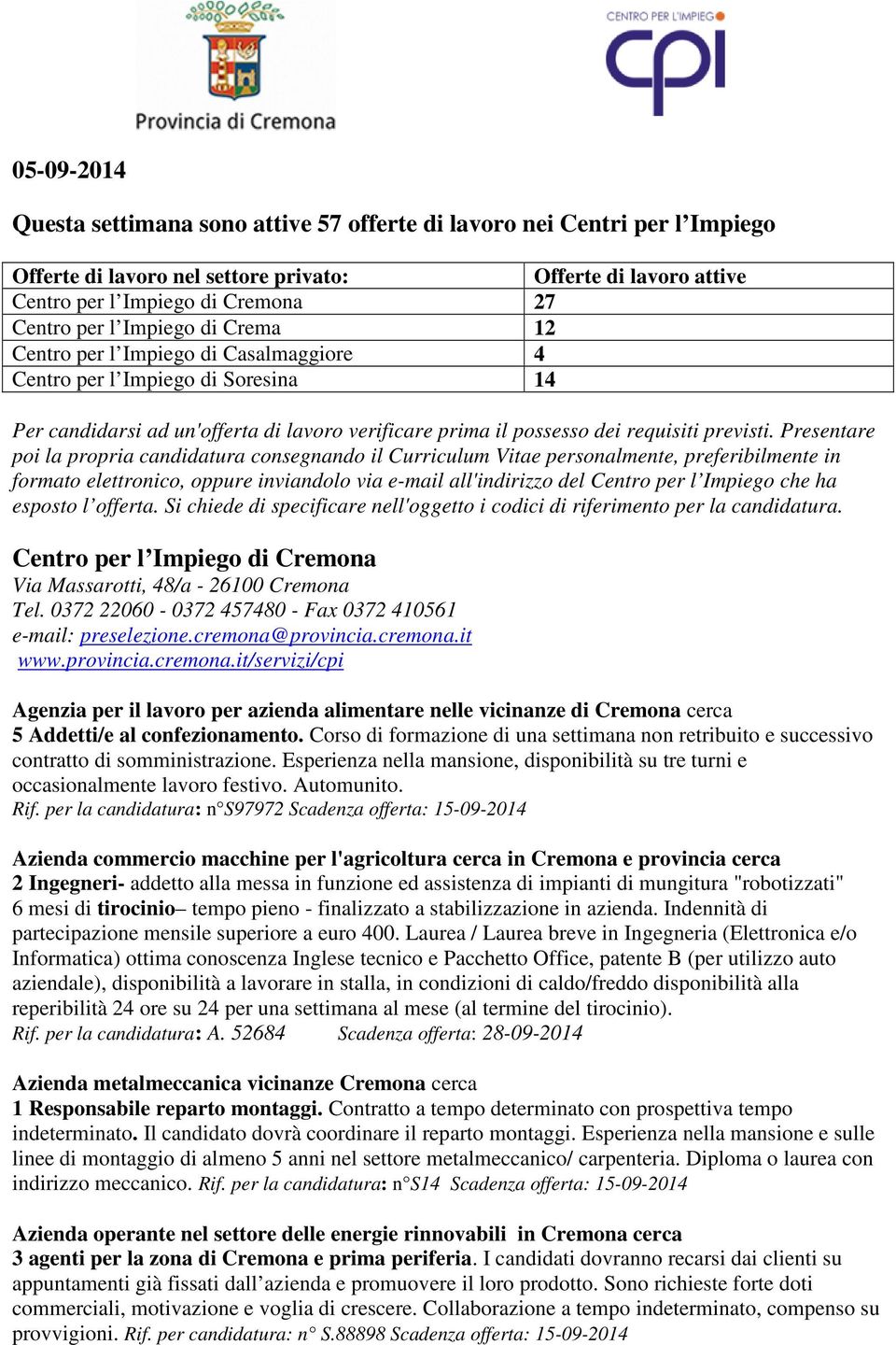 Presentare poi la propria candidatura consegnando il Curriculum Vitae personalmente, preferibilmente in formato elettronico, oppure inviandolo via e-mail all'indirizzo del Centro per l Impiego che ha