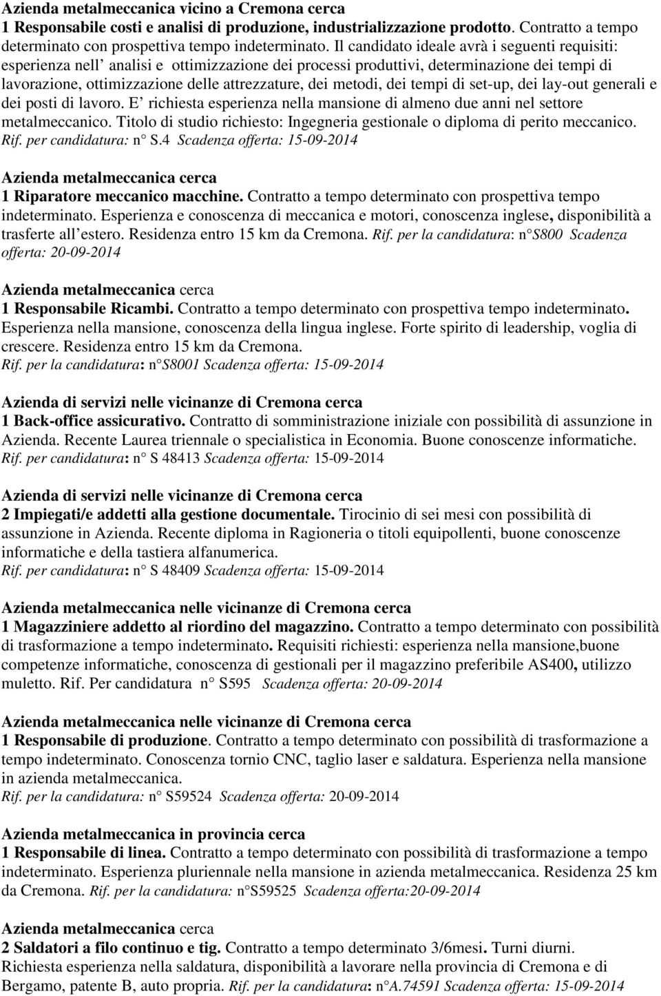 metodi, dei tempi di set-up, dei lay-out generali e dei posti di lavoro. E richiesta esperienza nella mansione di almeno due anni nel settore metalmeccanico.