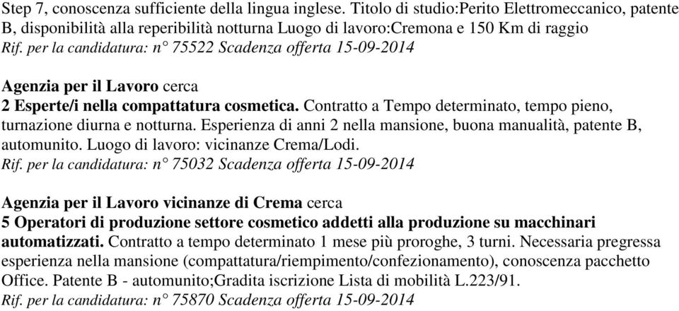 Esperienza di anni 2 nella mansione, buona manualità, patente B, automunito. Luogo di lavoro: vicinanze Crema/Lodi. Rif.