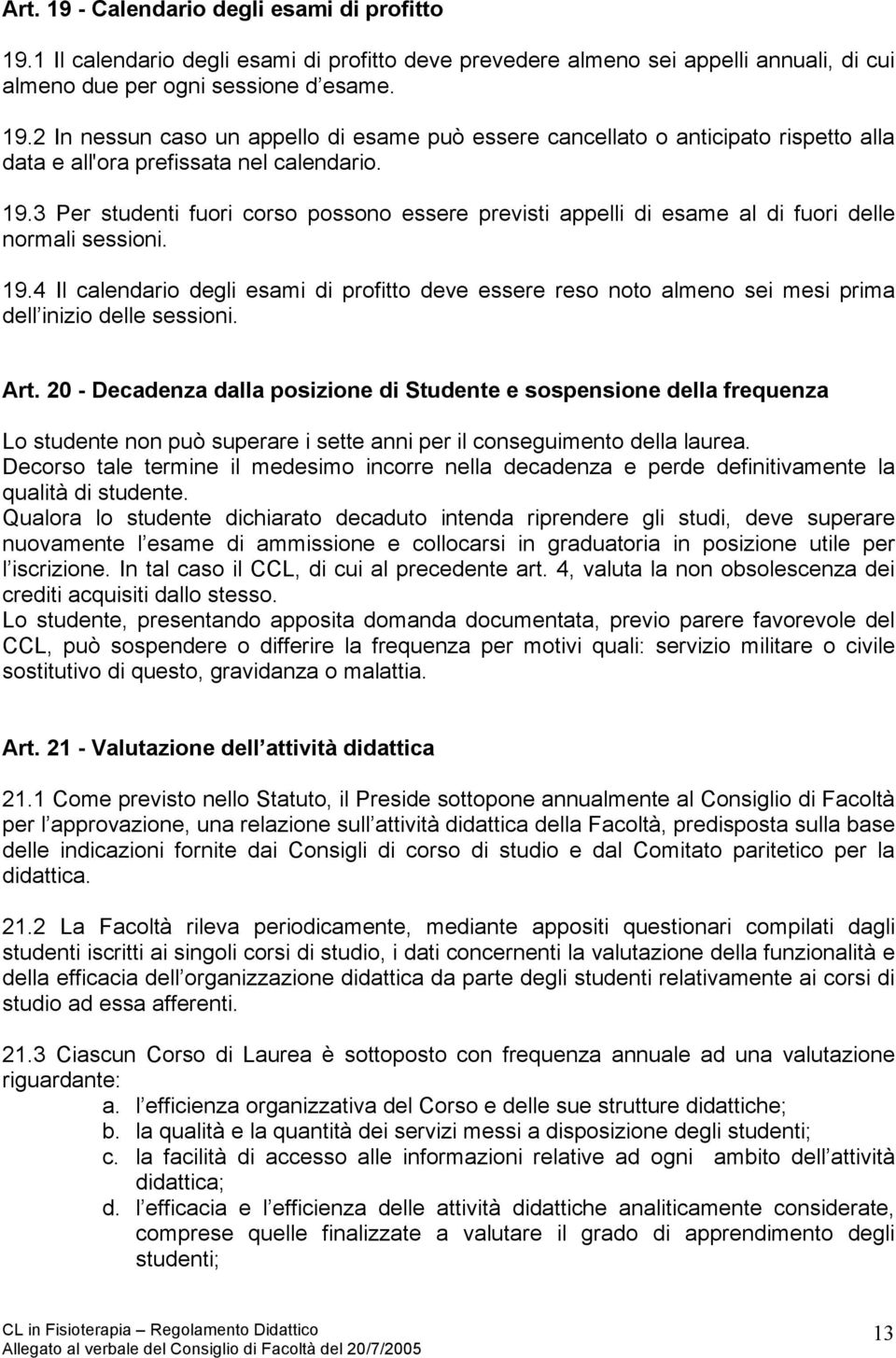 4 Il calendario degli esami di profitto deve essere reso noto almeno sei mesi prima dell inizio delle sessioni. Art.