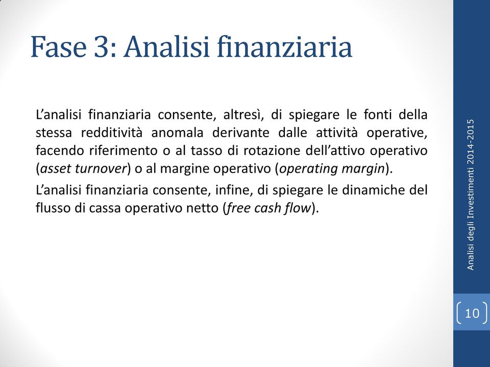 rotazione dell attivo operativo (asset turnover) o al margine operativo (operating margin).