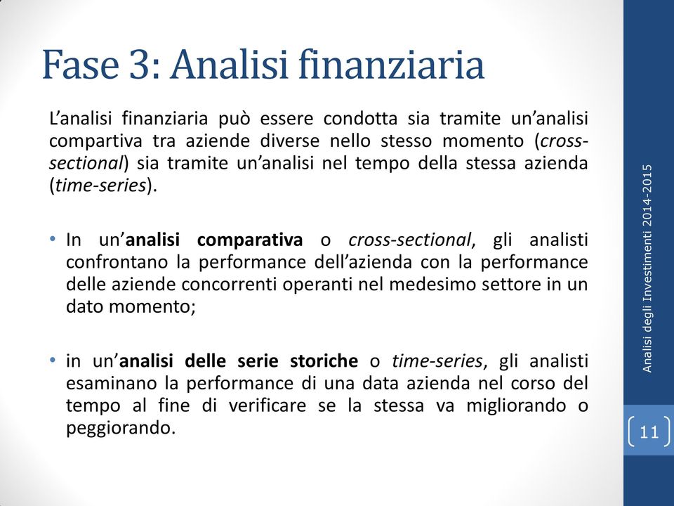 In un analisi comparativa o cross-sectional, gli analisti confrontano la performance dell azienda con la performance delle aziende concorrenti operanti